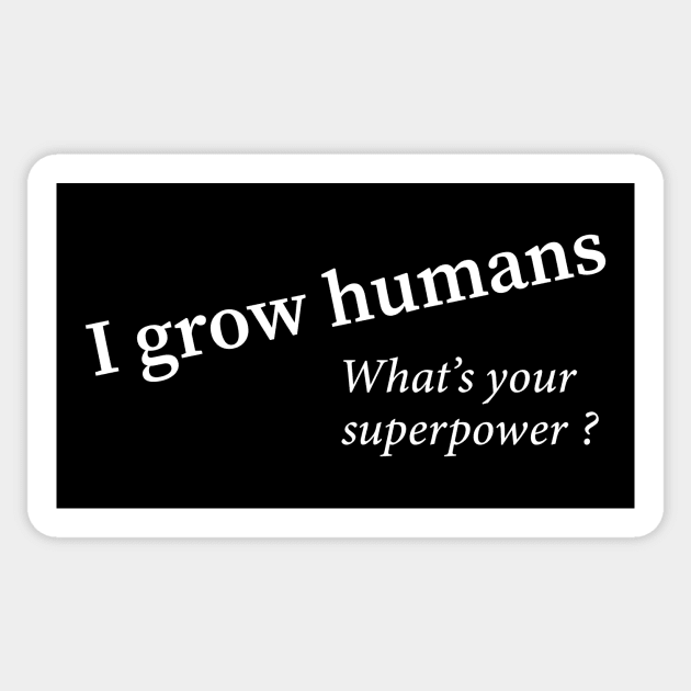 I grow humans - what's your superpower Sticker by Lovebubble Letters